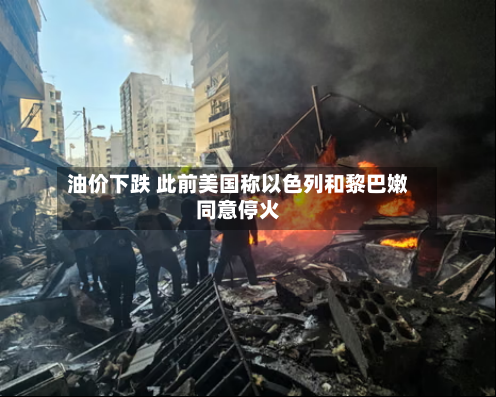 油价下跌 此前美国称以色列和黎巴嫩同意停火-第3张图片