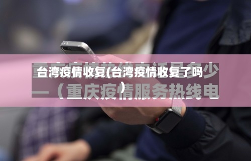台湾疫情收复(台湾疫情收复了吗)