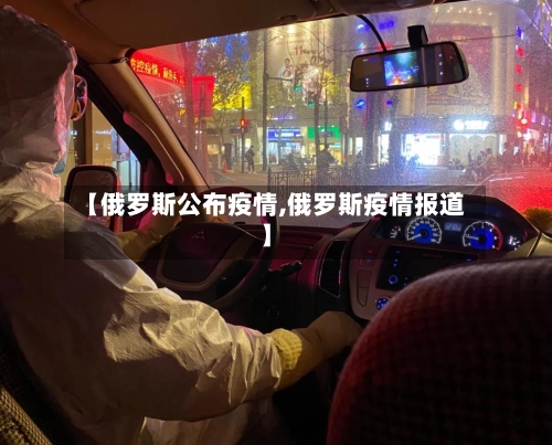 【俄罗斯公布疫情,俄罗斯疫情报道】-第2张图片