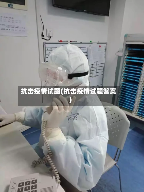 抗击疫情试题(抗击疫情试题答案)-第3张图片