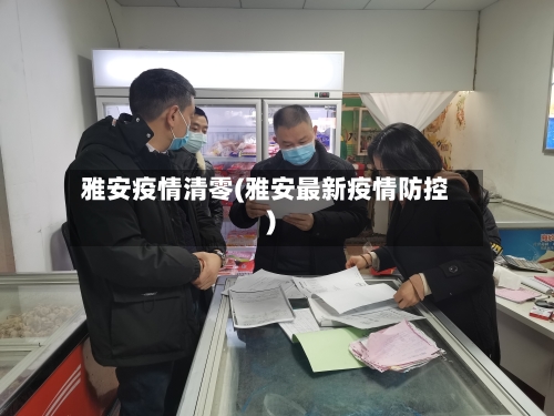 雅安疫情清零(雅安最新疫情防控)