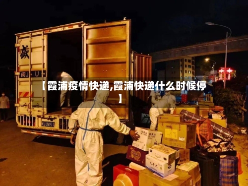 【霞浦疫情快递,霞浦快递什么时候停】