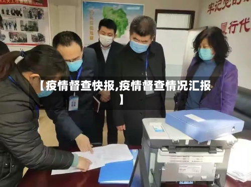 【疫情督查快报,疫情督查情况汇报】-第2张图片
