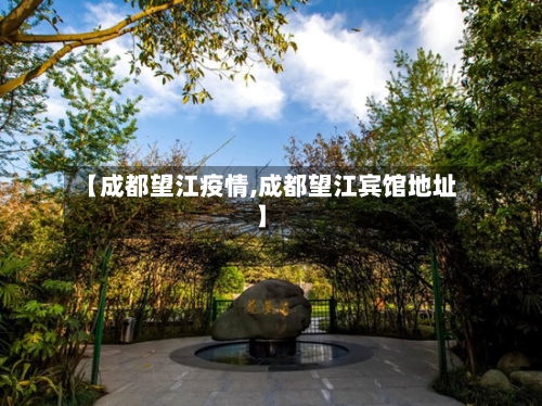 【成都望江疫情,成都望江宾馆地址】-第2张图片