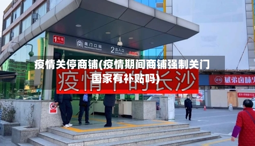 疫情关停商铺(疫情期间商铺强制关门国家有补贴吗)-第2张图片