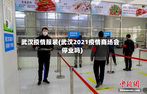 武汉疫情服装(武汉2021疫情商场会停业吗)-第2张图片