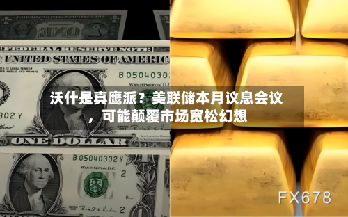 沃什是真鹰派？美联储本月议息会议，可能颠覆市场宽松幻想-第2张图片