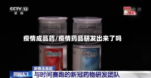 疫情成品药/疫情药品研发出来了吗