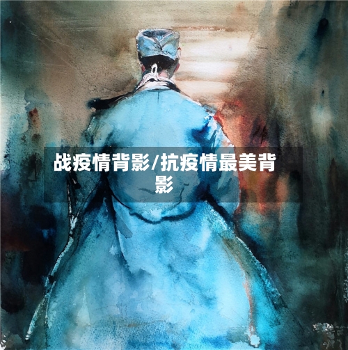 战疫情背影/抗疫情最美背影-第2张图片