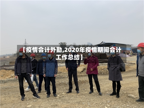 【疫情会计外勤,2020年疫情期间会计工作总结】