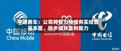 中通客车：公司将努力持续夯实经营基本面、稳步提升盈利能力