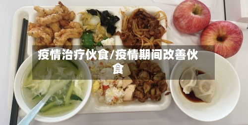 疫情治疗伙食/疫情期间改善伙食