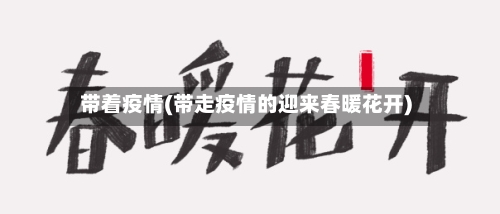 带着疫情(带走疫情的迎来春暖花开)-第2张图片