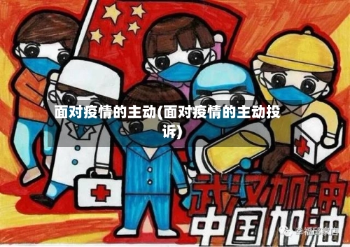 面对疫情的主动(面对疫情的主动投诉)