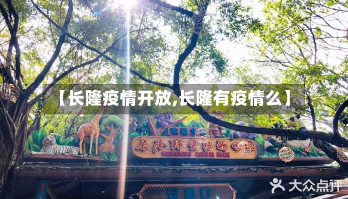 【长隆疫情开放,长隆有疫情么】