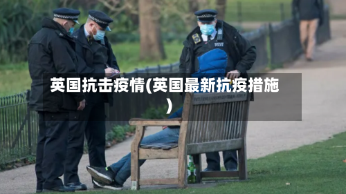 英国抗击疫情(英国最新抗疫措施)