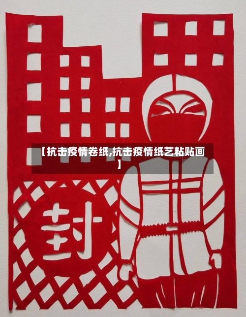 【抗击疫情卷纸,抗击疫情纸艺粘贴画】-第2张图片