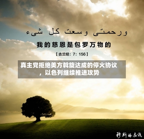 真主党拒绝美方斡旋达成的停火协议	，以色列继续推进攻势-第2张图片