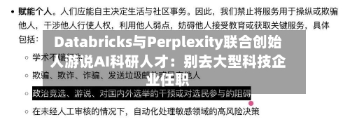 Databricks与Perplexity联合创始人游说AI科研人才：别去大型科技企业任职
