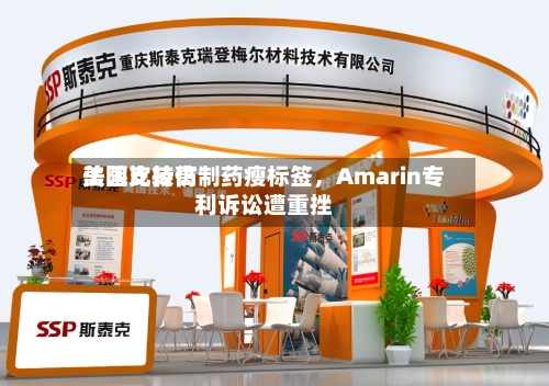 美国比较高法院支持仿制药瘦标签，Amarin专利诉讼遭重挫