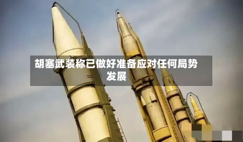 胡塞武装称已做好准备应对任何局势发展-第2张图片