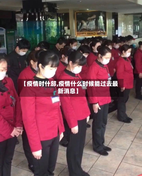 【疫情时什邡,疫情什么时候能过去最新消息】