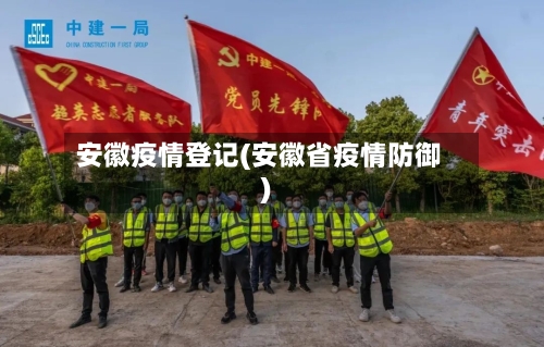 安徽疫情登记(安徽省疫情防御)-第3张图片