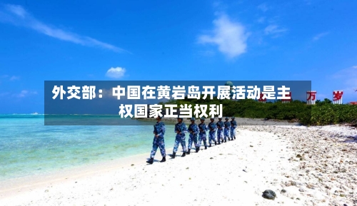 外交部：中国在黄岩岛开展活动是主权国家正当权利