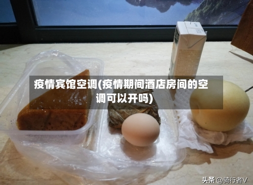 疫情宾馆空调(疫情期间酒店房间的空调可以开吗)