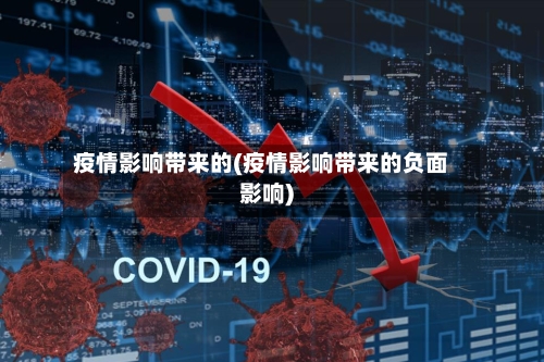 疫情影响带来的(疫情影响带来的负面影响)