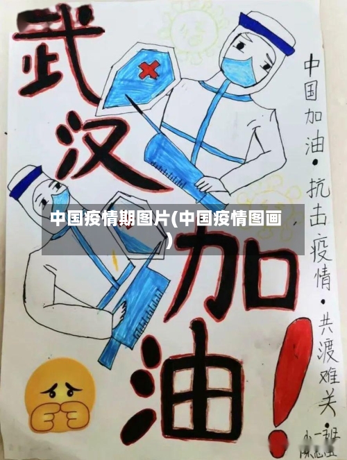 中国疫情期图片(中国疫情图画)