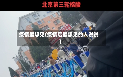 疫情最想见(疫情后最想见的人说说)-第2张图片