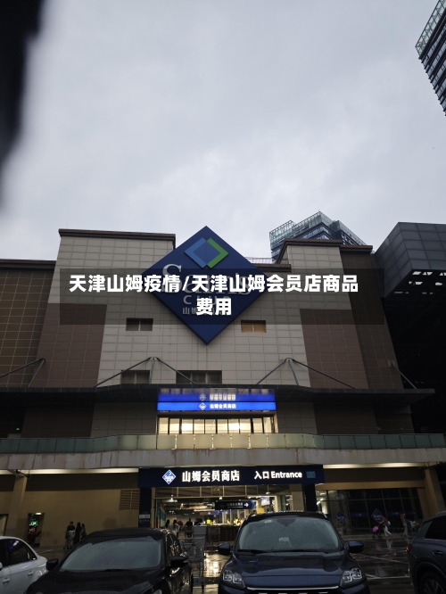天津山姆疫情/天津山姆会员店商品费用