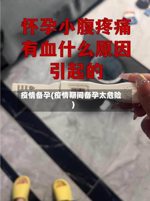 疫情备孕(疫情期间备孕太危险)