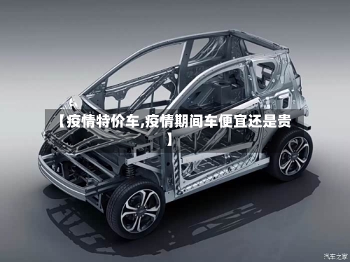 【疫情特价车,疫情期间车便宜还是贵】