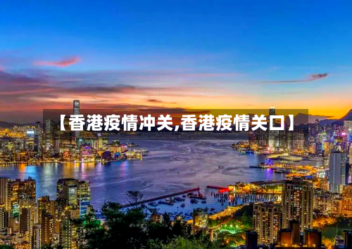 【香港疫情冲关,香港疫情关口】-第2张图片