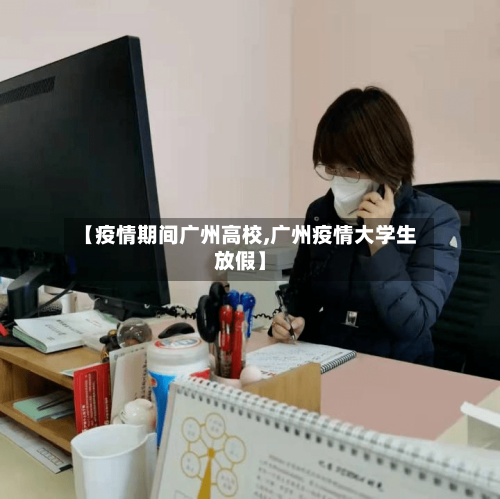 【疫情期间广州高校,广州疫情大学生放假】-第2张图片