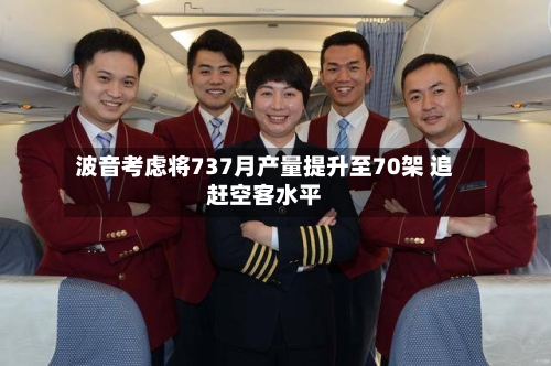 波音考虑将737月产量提升至70架 追赶空客水平-第2张图片