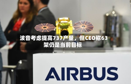 波音考虑提高737产量	，但CEO称63架仍是当前目标-第3张图片