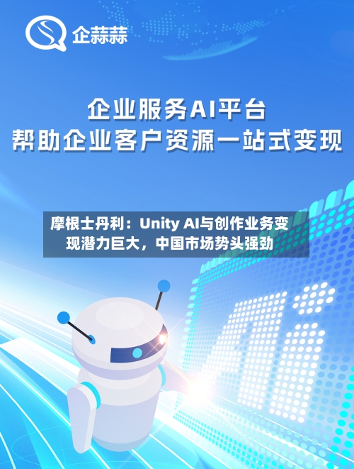 摩根士丹利：Unity AI与创作业务变现潜力巨大，中国市场势头强劲