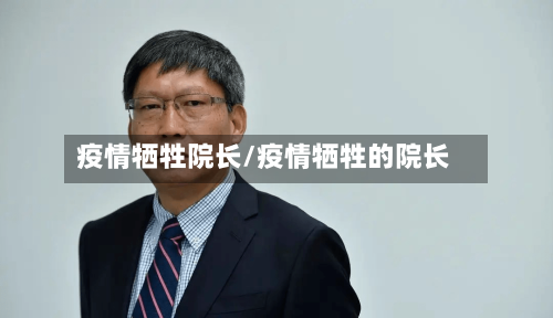 疫情牺牲院长/疫情牺牲的院长-第3张图片