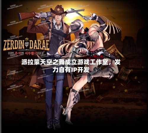 派拉蒙天空之舞成立游戏工作室，发力自有IP开发