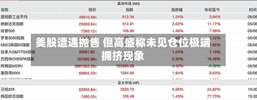 美股遭遇抛售 但高盛称未见仓位极端拥挤现象-第2张图片