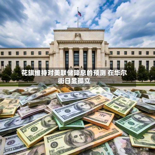 花旗维持对美联储降息的预测 在华尔街日显孤立-第2张图片