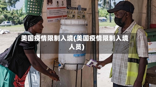 美国疫情限制入境(美国疫情限制入境人员)-第2张图片