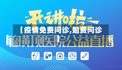 【疫情免费问诊,勉费问诊】-第3张图片