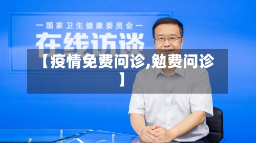【疫情免费问诊,勉费问诊】-第2张图片