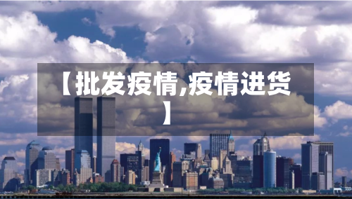 【批发疫情,疫情进货】