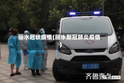 丽水冠状疫情(丽水新冠肺炎疫情)