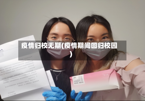 疫情归校无期(疫情期间回归校园)